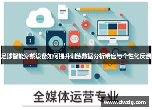 足球智能穿戴设备如何提升训练数据分析精度与个性化反馈